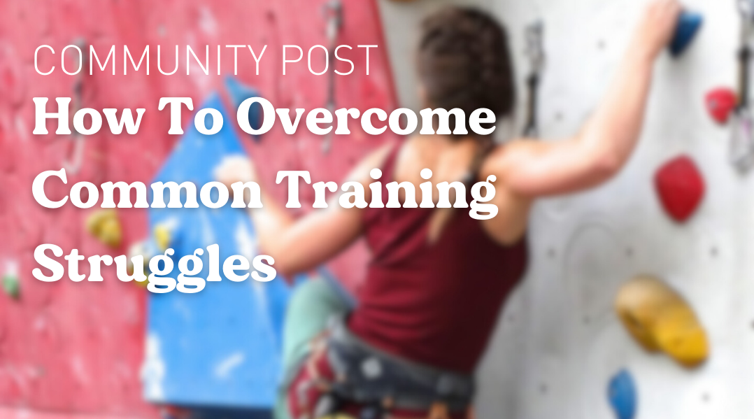 The Climbing Training Struggles You Can’t Ignore (And How to Overcome Them)