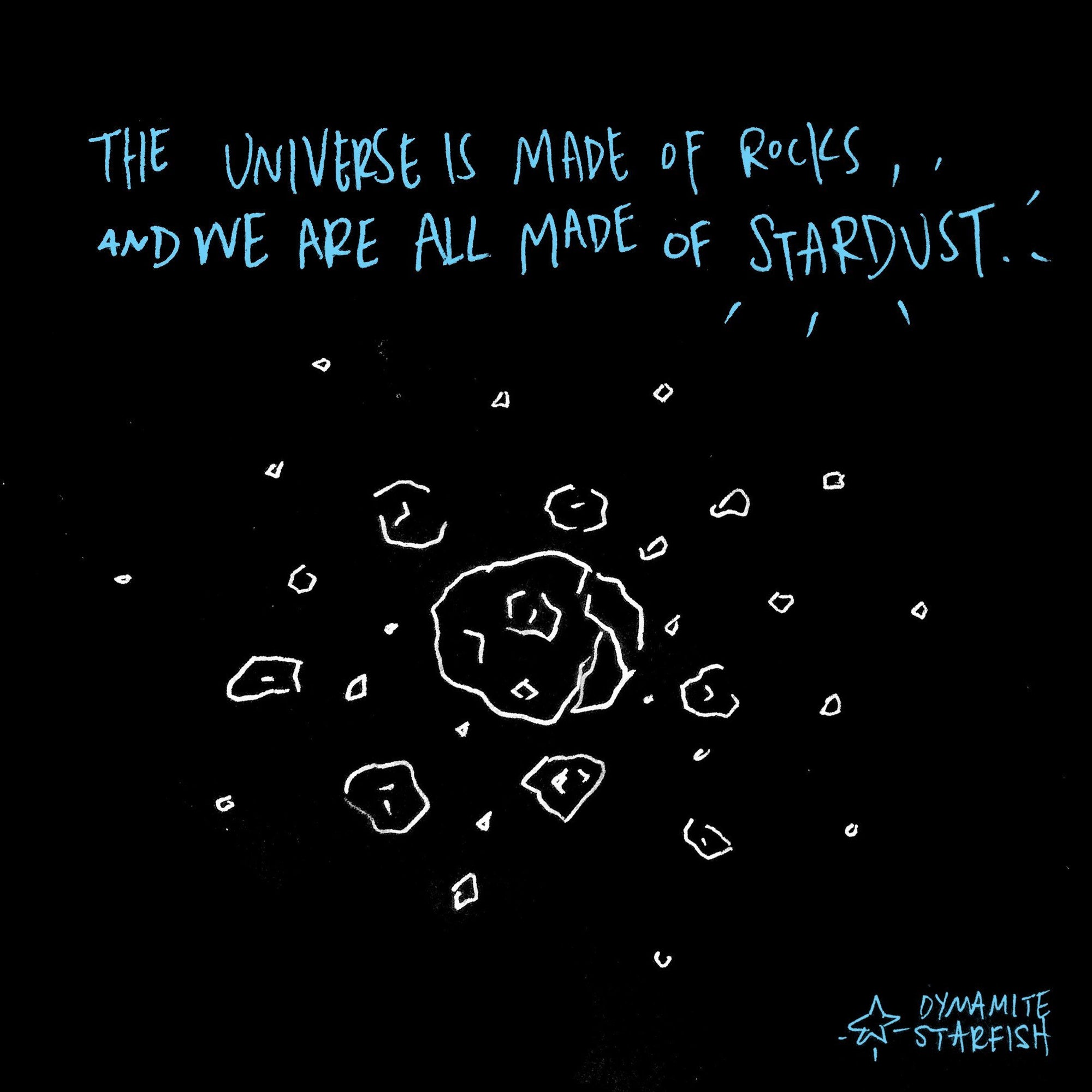 The universe is made of rocks, and we are all made of stardust | Dynamite Starfish