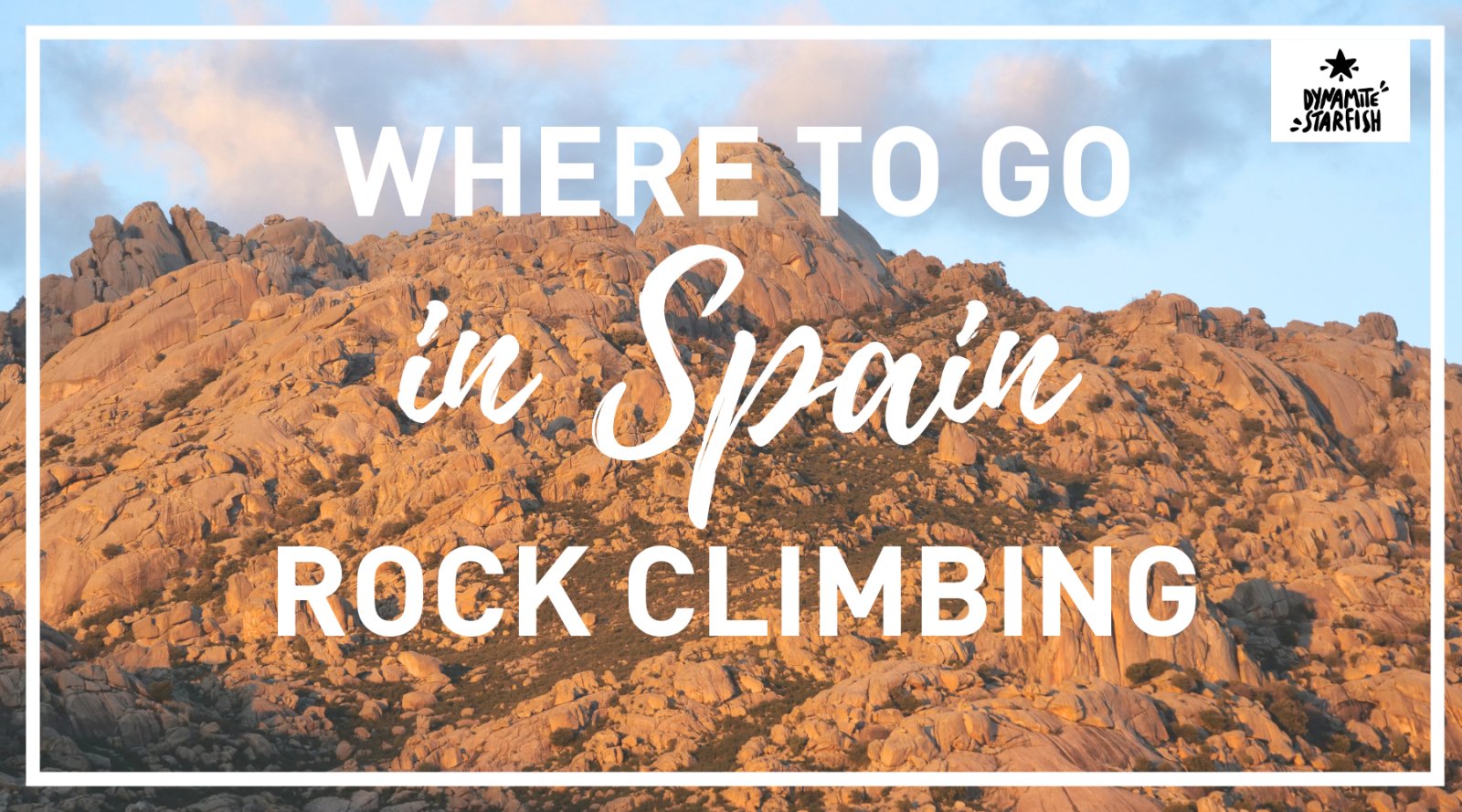 Where to go rock climbing in Spain? - Dynamite Starfish